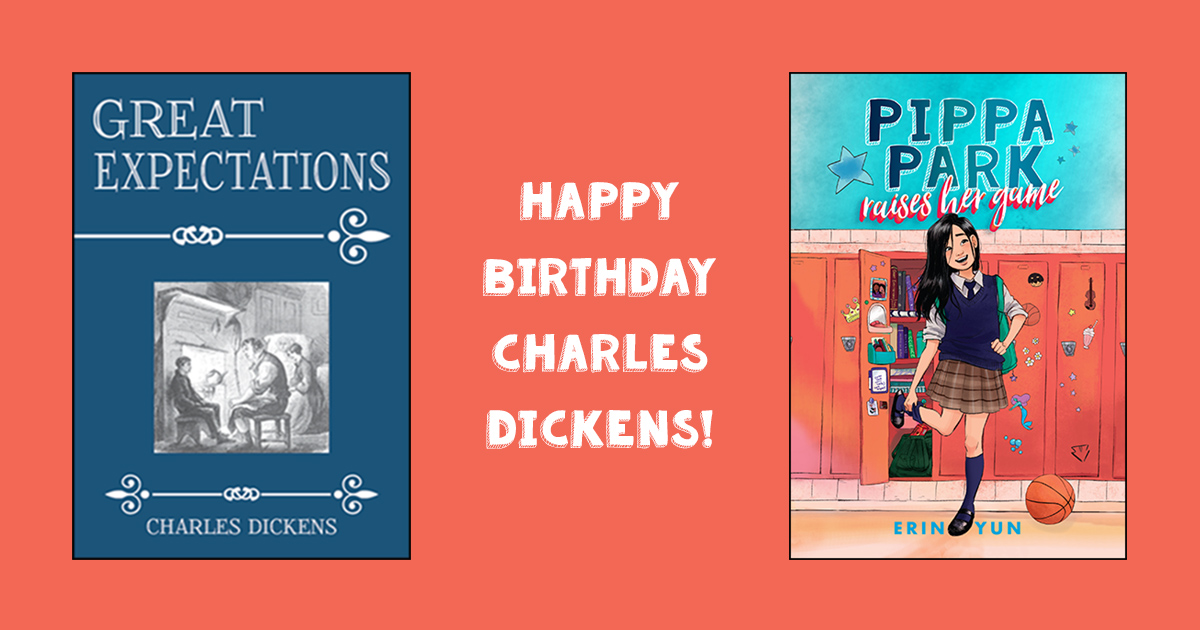 Against an orange-pink background, the blue cover of Great Expectations by Charles Dickens is to the far left of the graphic while Erin YunÃƒÆ’Ã‚Â¢ÃƒÂ¢Ã¢â‚¬Å¡Ã‚Â¬ÃƒÂ¢Ã¢â‚¬Å¾Ã‚Â¢s Pippa Park Raises Her Game is to the far right. In the middle in white block letters reads: Happy Birthday, Charles Dickens! 