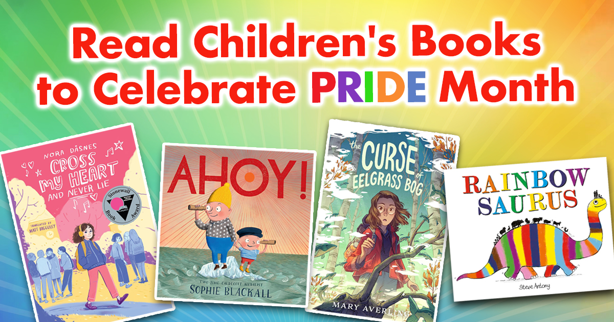 Read Children's Books to Celebrate Pride Month banner above four book covers from the article: Cross My Heart and Never Lie, Ahoy!, The Curse of Eelgrass Bog, and Rainbowsaurus