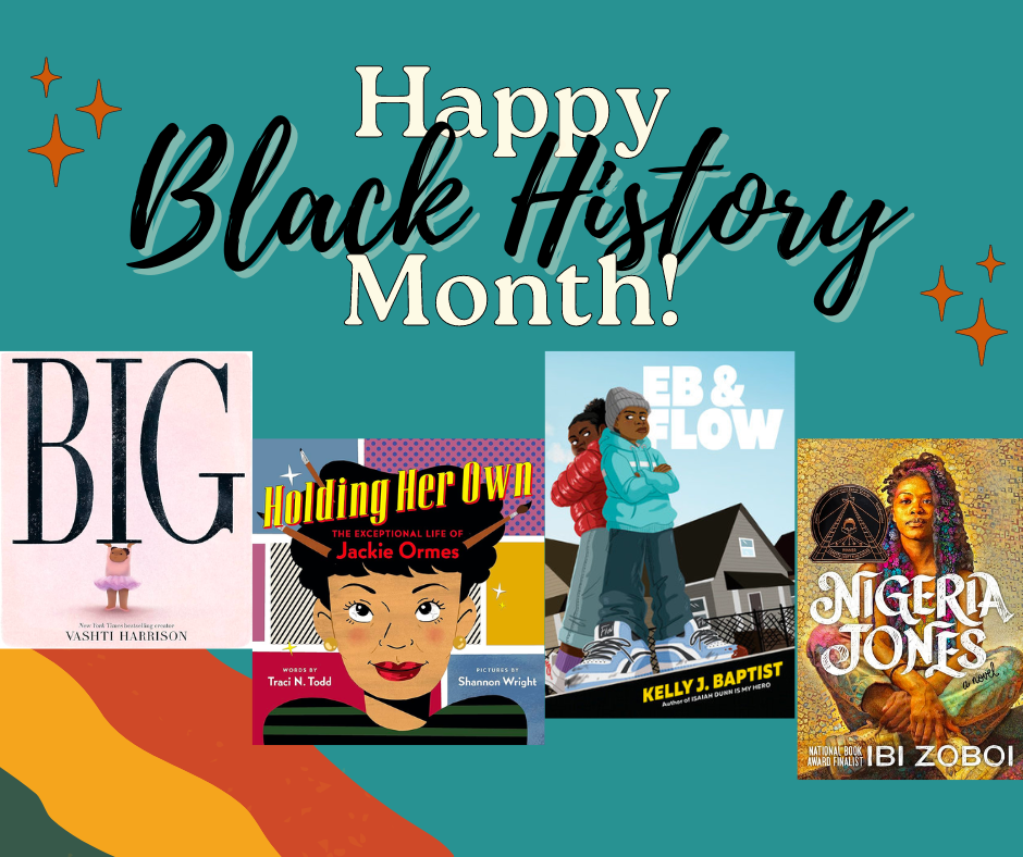 Image reads "Happy Black History Month!" on a blue background. Covers of four books are displayed (from left to right): Big by Vashti Harrison, Holding Her Own by Traci N Todd, Eb and Flow by Kelly J Baptist, and Nigeria Jones by Ibi Zoboi. 