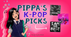 Pippa’s Picks: K-Pop Songs Inspired by the Pippa Park Series!